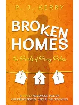 Broken Homes. The Perils of Percy Pelosi, Paperback/P. J. Kerry