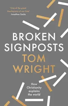 Broken Signposts. How Christianity Explains the World, Hardback/Tom Wright