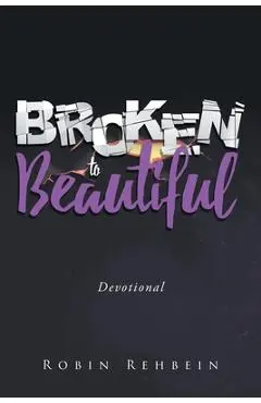 Broken to Beautiful - Robin Rehbein