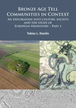 Bronze Age Tell Communities in Context: An Exploration into Culture, Society, and the Study of European Prehistory. Part 2, Paperback/Tobias L. Kienlin