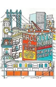 Brooklyn Bound: A Coloring Book: Includes the Brooklyn Bridge, Historic Brownstones of Greenpoint, Coney Island Boardwalk, Prospect Park, Williamsburg - Mikayla Sherfy