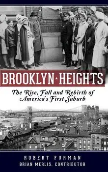 Brooklyn Heights: The Rise, Fall and Rebirth of America's First Suburb, Hardcover/Robert Furman
