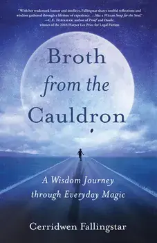 Broth from the Cauldron: A Wisdom Journey Through Everyday Magic, Paperback/Cerridwen Fallingstar