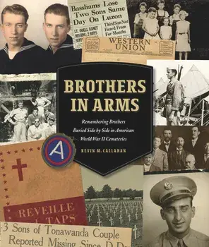 Brothers in Arms: Remembering Brothers Buried Side by Side in American World War II Cemeteries, Hardcover/Kevin M. Callahan