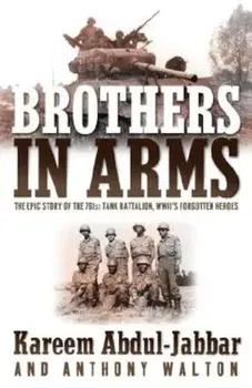 Brothers in Arms: The Epic Story of the 761st Tank Battalion, WWII's Forgotten Heroes, Paperback/Kareem Abdul-Jabbar