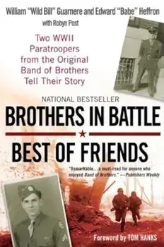 Brothers in Battle, Best of Friends: Two WWII Paratroopers from the Original Band of Brothers Tell Their Story, Paperback/William Guarnere