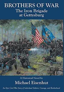 Brothers of War The Iron Brigade at Gettysburg, Hardcover/Michael Eisenhut
