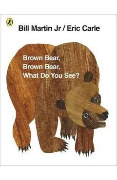 Brown Bear, Brown Bear, What Do You See? - Eric Carle