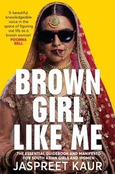 Brown Girl Like Me. The Essential Guidebook and Manifesto for South Asian Girls and Women, Paperback/Jaspreet Kaur