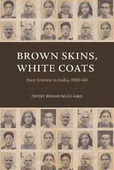 Brown Skins, White Coats: Race Science in India, 1920-66, Paperback/Projit Bihari Mukharji