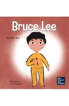 Bruce Lee: A Kid's Book About Pursuing Your Passions - Mary Nhin
