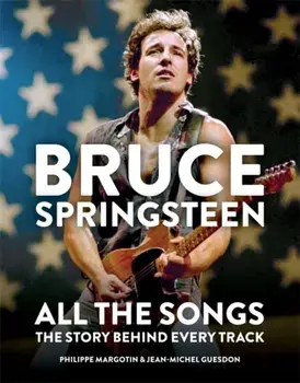 Bruce Springsteen: All the Songs. The Story Behind Every Track, Hardback/Jean-Michel Guesdon