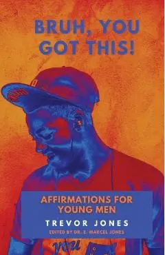 Bruh, You Got This - Affirmations For Young Men - Trevor Nathaniel Jones