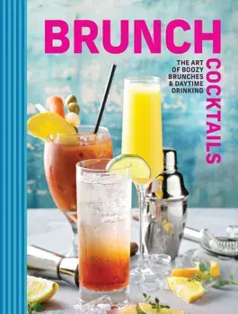 Brunch Cocktails. The Art of Boozy Brunches and Daytime Drinking, Hardback/Cider Mill Press