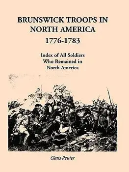 Brunswick Troops in North America, 1776-1783: Index of Soldiers Who Remained in North America, Paperback/Claus Reuter