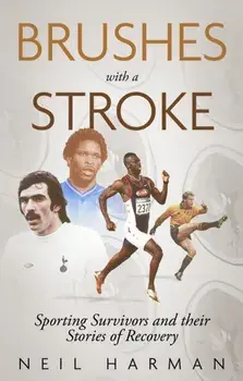 Brushes with a Stroke. Sporting Survivors and their Stories of Recovery, Paperback/Neil Harman