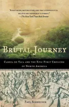 Brutal Journey: Cabeza de Vaca and the Epic First Crossing of North America, Paperback/Paul Schneider