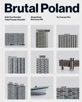 Brutal Poland. Build Your Brutalist Polish People's Republic, Hardback/Zupagrafika