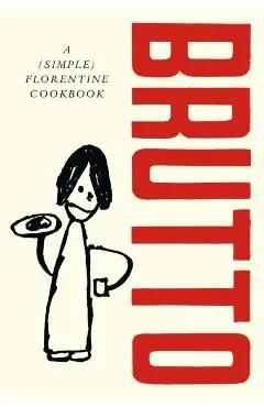 Brutto: A (Simple) Florentine Cookbook - Russell Norman