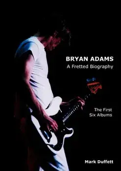 Bryan Adams: A Fretted Biography - The First Six Albums, Paperback/Mark Duffett