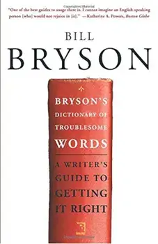 Bryson's Dictionary of Troublesome Words: A Writer's Guide to Getting It Right, Paperback/Bill Bryson