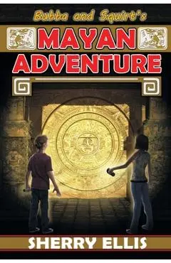 Bubba and Squirt's Mayan Adventure - Sherry Ellis