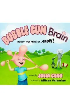 Bubble Gum Brain: Ready, Get Mindset...Grow! - Julia Cook