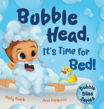 Bubble Head, It's Time for Bed!: A fun way to learn days of the week, hygiene, and a bedtime routine. Ages 2-7./Misty Black