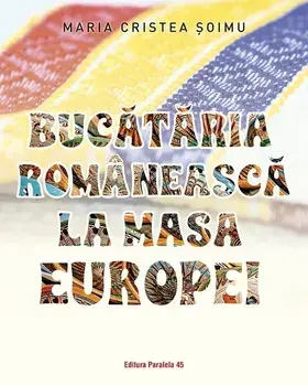 Bucataria romaneasca la masa Europei/Maria Cristea Soimu