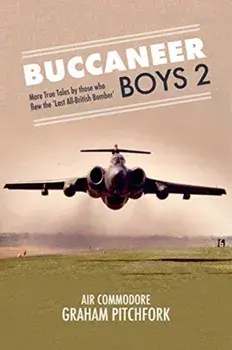 Buccaneer Boys 2. More True Tales by those who flew the 'Last All-British Bomber', Hardback/Graham Pitchfork