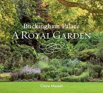 Buckingham Palace: A Royal Garden, Hardback/Claire Masset
