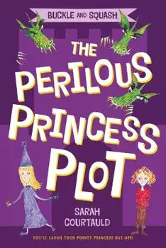 Buckle and Squash: The Perilous Princess Plot, Paperback/Sarah Courtauld