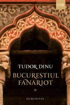Bucurestiul fanariot. Volumul 1/Tudor Dinu