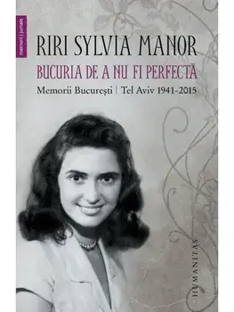 Bucuria de a nu fi perfecta. Memorii Bucuresti - Tel Aviv. 1941–2015/Riri Sylvia Manor