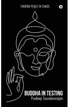 Buddha in Testing: Finding Peace in Chaos - Pradeep Soundararajan