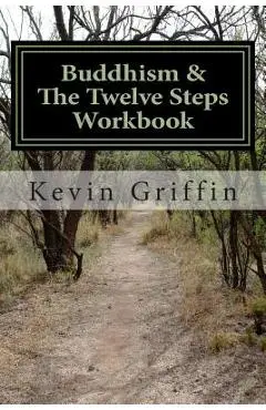 Buddhism and the Twelve Steps: A Recovery Workbook for Individuals and Groups - Kevin Griffin