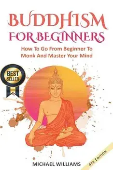 Buddhism: Buddhism for Beginners: How to Go from Beginner to Monk and Master Your Mind, Paperback/Michael Williams