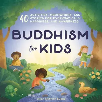Buddhism for Kids: 40 Activities, Meditations, and Stories for Everyday Calm, Happiness, and Awareness, Paperback/Emily Griffith Burke