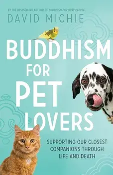 Buddhism for Pet Lovers: Supporting our Closest Companions through Life and Death, Paperback/David Michie