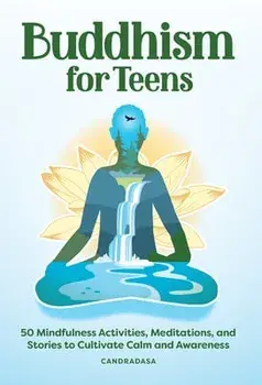 Buddhism for Teens: 50 Mindfulness Activities, Meditations, and Stories to Cultivate Calm and Awareness, Paperback/Candradasa