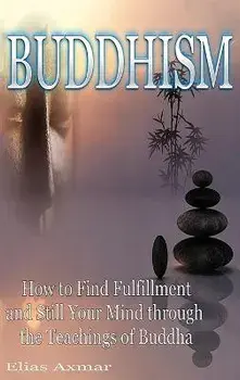 Buddhism: How to Find Fulfilment and Still Your Mind Through the Teachings of Buddha, Hardcover/Elias Axmar