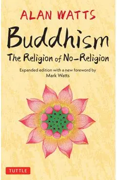 Buddhism: The Religion of No-Religion: Revised and Expanded Edition - Alan Watts
