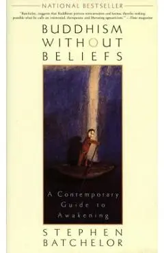 Buddhism Without Beliefs: A Contemporary Guide to Awakening - Stephen Batchelor