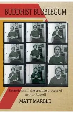Buddhist Bubblegum: Esotericism in the Creative Process of Arthur Russel - Matt Marble