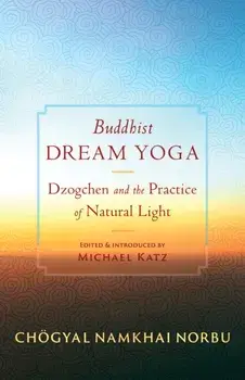 Buddhist Dream Yoga. Dzogchen and the Practice of Natural Light, Paperback/Chogyal Namkhai Norbu
