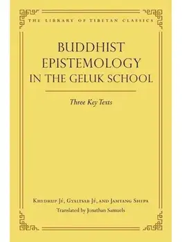 Buddhist Epistemology in the Geluk School. Three Key Texts, Hardback/Jonathan Samuels