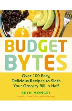 Budget Bytes: Over 100 Easy, Delicious Recipes to Slash Your Grocery Bill in Half - Beth Moncel