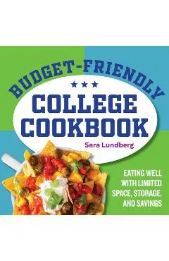 Budget-Friendly College Cookbook: Eating Well with Limited Space, Storage, and Savings - Sara Lundberg