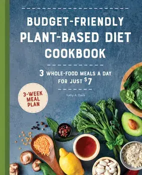 Budget-Friendly Plant Based Diet Cookbook: 3 Whole-Food Meals a Day for Just $7, Paperback/Kathy A. Davis