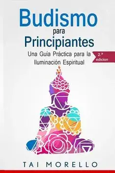 Budismo Para Principiantes: Una Guía Práctica Para La Iluminación Espiritual, Paperback/Tai Morello